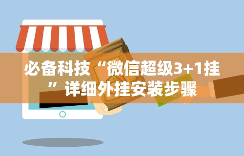必备科技“微信超级3+1挂”详细外挂安装步骤