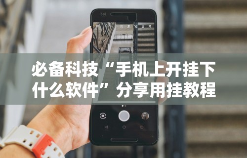 必备科技“手机上开挂下什么软件”分享用挂教程