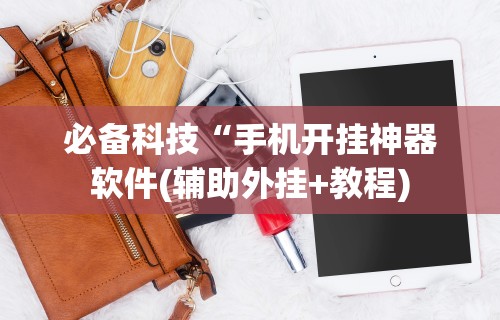 必备科技“手机开挂神器软件(辅助外挂+教程)