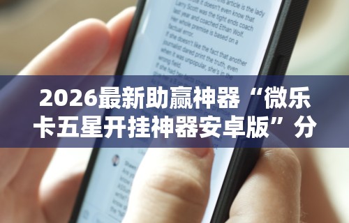 2026最新助赢神器“微乐填大坑开挂透视软件”(助赢详细开挂教程)