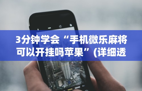 3分钟学会“手机微乐麻将可以开挂吗苹果”(详细透视教程)-知乎