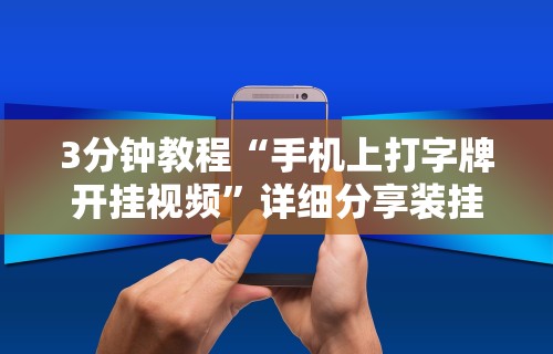 3分钟教程“手机上打字牌开挂视频”详细分享装挂步骤