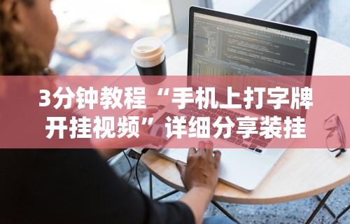 3分钟教程“手机上打字牌开挂视频”详细分享装挂步骤