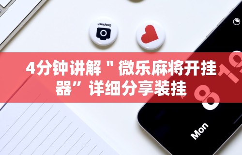 4分钟讲解＂微乐麻将开挂器”详细分享装挂