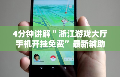 4分钟讲解＂浙江游戏大厅手机开挂免费”最新辅助详细教程