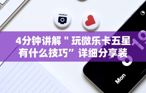 4分钟讲解＂玩微乐卡五星有什么技巧”详细分享装挂步骤教程