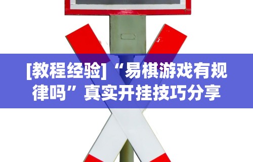 [教程经验]“易棋游戏有规律吗”真实开挂技巧分享