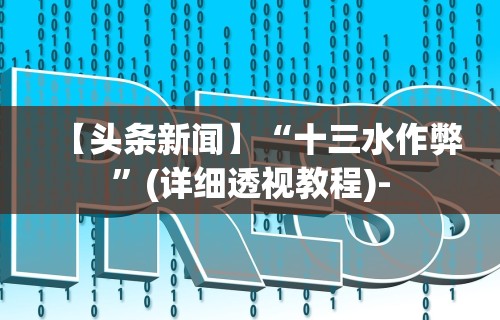 【头条新闻】“十三水作弊”(详细透视教程)-