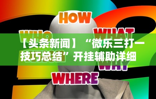 【头条新闻】“微乐三打一技巧总结”开挂辅助详细步骤