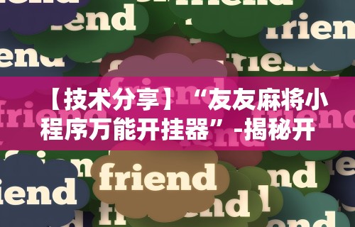 【技术分享】“友友麻将小程序万能开挂器”-揭秘开挂教程分享