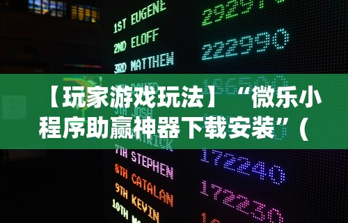 【玩家游戏玩法】“微乐小程序助赢神器下载安装”(曝光透视必备猫腻)