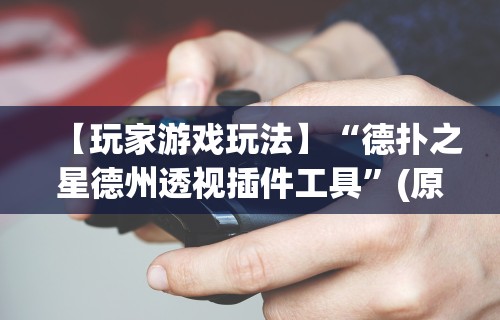 【玩家游戏玩法】“德扑之星德州透视插件工具”(原来确实是有挂)