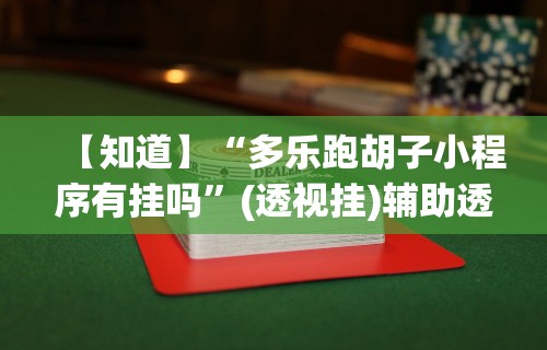 【知道】“多乐跑胡子小程序有挂吗”(透视挂)辅助透视教程