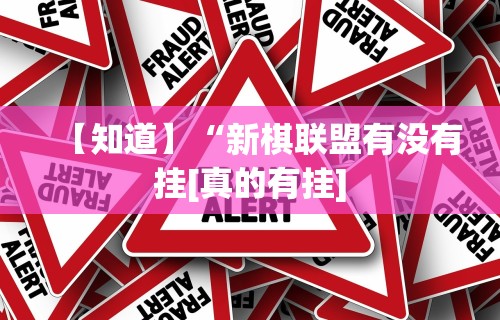 【知道】“新棋联盟有没有挂[真的有挂]