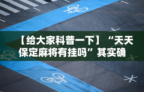 【给大家科普一下】“天天保定麻将有挂吗”其实确实有挂