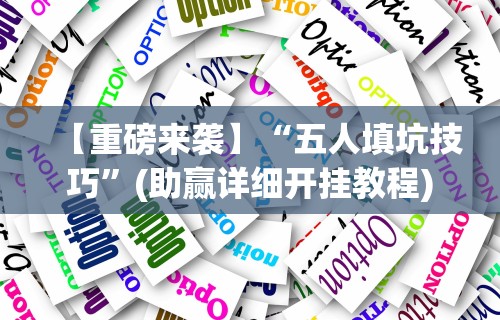 【重磅来袭】“五人填坑技巧”(助赢详细开挂教程)