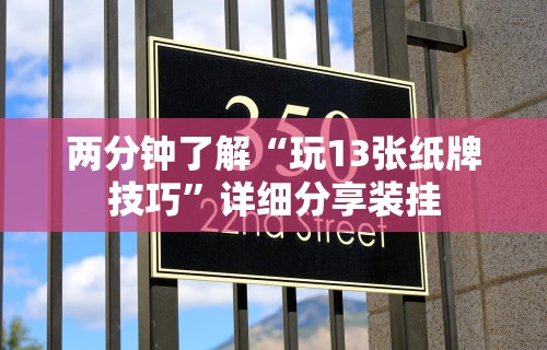 两分钟了解“玩13张纸牌技巧”详细分享装挂