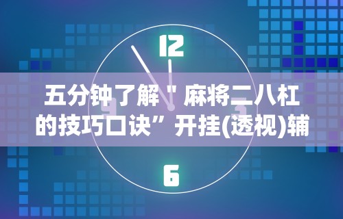 五分钟了解＂麻将二八杠的技巧口诀”开挂(透视)辅助教程