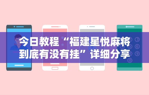 今日教程“福建星悦麻将到底有没有挂”详细分享装挂
