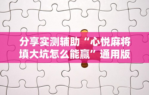 分享实测辅助“心悦麻将填大坑怎么能赢”通用版下载教程!