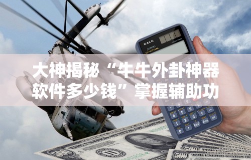 大神揭秘“牛牛外卦神器软件多少钱”掌握辅助功能必胜规则