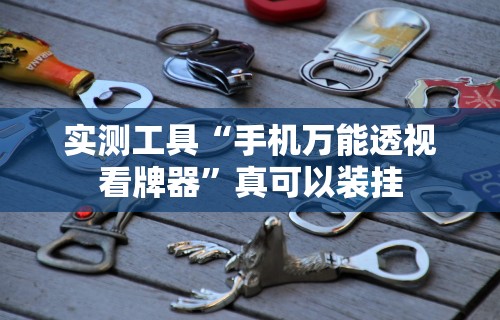 实测工具“手机万能透视看牌器”真可以装挂