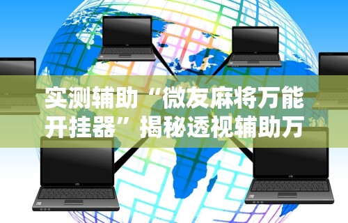 实测辅助“微友麻将万能开挂器”揭秘透视辅助万能挂