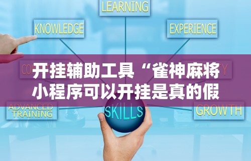 开挂辅助工具“雀神麻将小程序可以开挂是真的假的”开挂辅助详细步骤