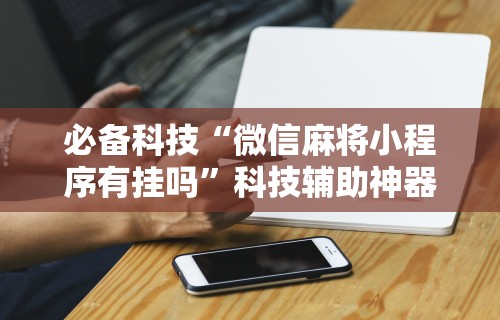 一分钟讲解“微乐陕西三带到底有没有挂”附开挂脚本详细步骤