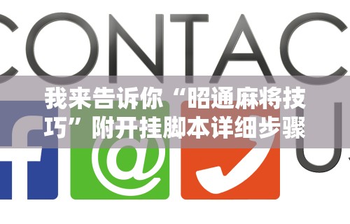 我来告诉你“昭通麻将技巧”附开挂脚本详细步骤