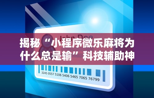 揭秘“小程序微乐麻将为什么总是输”科技辅助神器手机版教程
