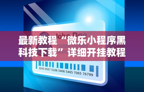 最新教程“微乐小程序黑科技下载”详细开挂教程