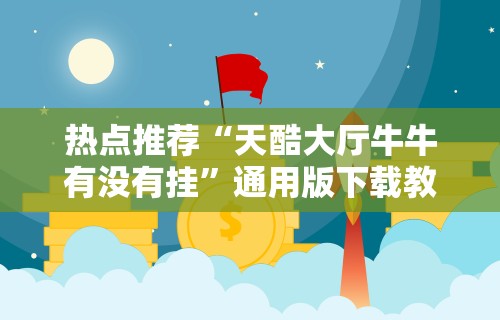 热点推荐“天酷大厅牛牛有没有挂”通用版下载教程
