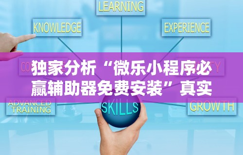 独家分析“微乐小程序必赢辅助器免费安装”真实开挂技巧分享