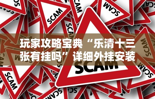 玩家攻略宝典“乐清十三张有挂吗”详细外挂安装步骤