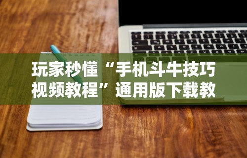 玩家秒懂“手机斗牛技巧视频教程”通用版下载教程！