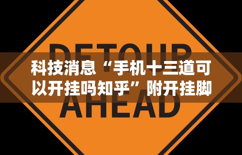 科技消息“手机十三道可以开挂吗知乎”附开挂脚本详细步骤