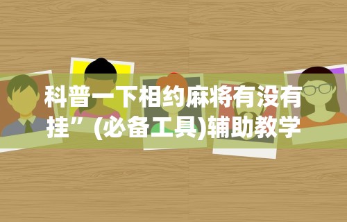 科普一下相约麻将有没有挂”(必备工具)辅助教学