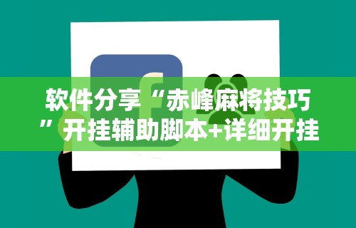 软件分享“赤峰麻将技巧”开挂辅助脚本+详细开挂安装教程