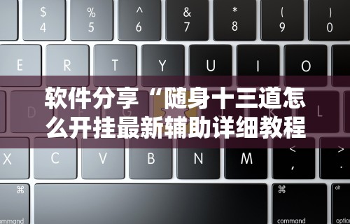 软件分享“随身十三道怎么开挂最新辅助详细教程
