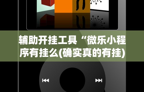 辅助开挂工具“微乐小程序有挂么(确实真的有挂)