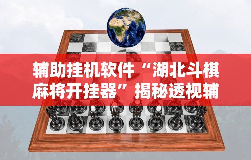 辅助挂机软件“湖北斗棋麻将开挂器”揭秘透视辅助万能挂用法