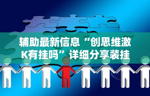 辅助最新信息“创思维激K有挂吗”详细分享装挂