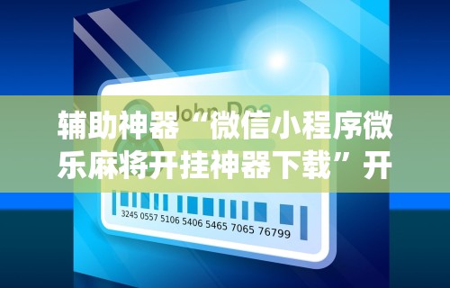 辅助神器“微信小程序微乐麻将开挂神器下载	”开挂(透视)辅助教程