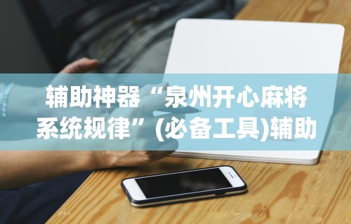 辅助神器“泉州开心麻将系统规律”(必备工具)辅助教学