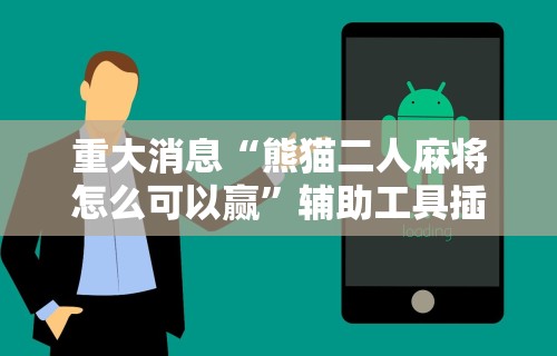 重大消息“熊猫二人麻将怎么可以赢”辅助工具插件,揭秘技巧开挂