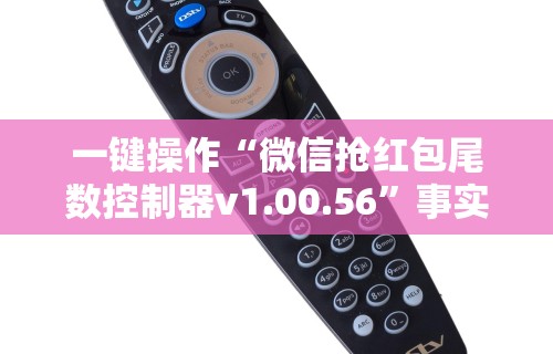 一键操作“微信抢红包尾数控制器v1.00.56”事实上确实有挂