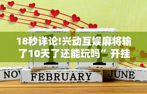 18秒详论!兴动互娱麻将输了10天了还能玩吗”开挂步骤方法
