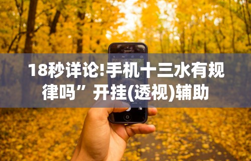 18秒详论!手机十三水有规律吗	”开挂(透视)辅助