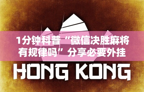 1分钟科普“微信决胜麻将有规律吗”分享必要外挂教程